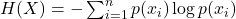 H(X) = - \sum_{i=1}^n p(x_i) \log p(x_i)